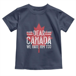 Funny Dear Canada We Hate Him Too Toddler T Shirt Maple Leaf TS11 Navy Print Your Wear