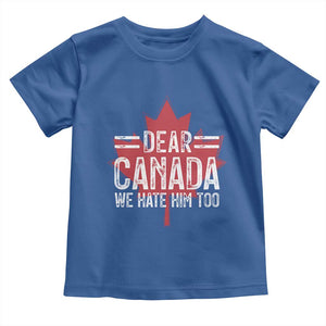 Funny Dear Canada We Hate Him Too Toddler T Shirt Maple Leaf TS11 Royal Blue Print Your Wear