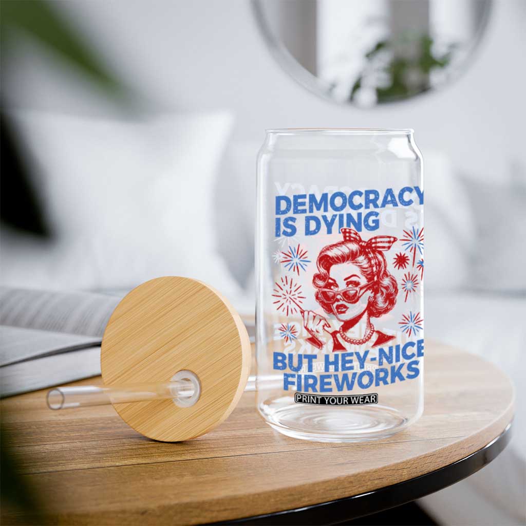 Funny Democracy Is Dying But Hey Nice Fireworks 4th Of July Glass Can TS10 Print Your Wear