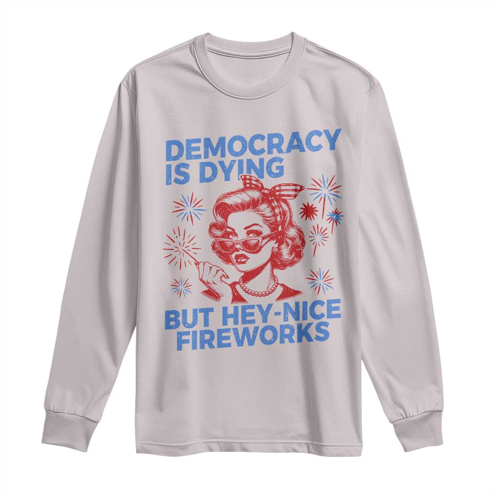 Funny Democracy Is Dying But Hey Nice Fireworks 4th Of July Long Sleeve Shirt TS10 Ice Gray Print Your Wear