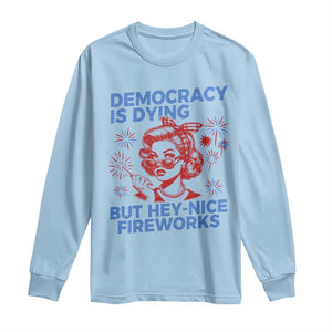 Funny Democracy Is Dying But Hey Nice Fireworks 4th Of July Long Sleeve Shirt TS10 Light Blue Print Your Wear