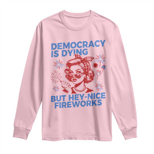 Funny Democracy Is Dying But Hey Nice Fireworks 4th Of July Long Sleeve Shirt TS10 Light Pink Print Your Wear