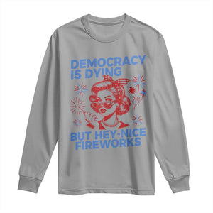 Funny Democracy Is Dying But Hey Nice Fireworks 4th Of July Long Sleeve Shirt TS10 Sport Gray Print Your Wear
