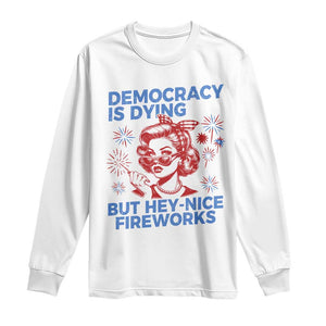 Funny Democracy Is Dying But Hey Nice Fireworks 4th Of July Long Sleeve Shirt TS10 White Print Your Wear