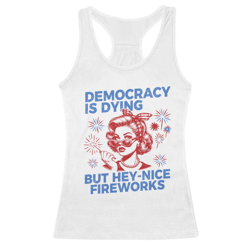 Funny Democracy Is Dying But Hey Nice Fireworks 4th Of July Racerback Tank Top TS10 White Print Your Wear
