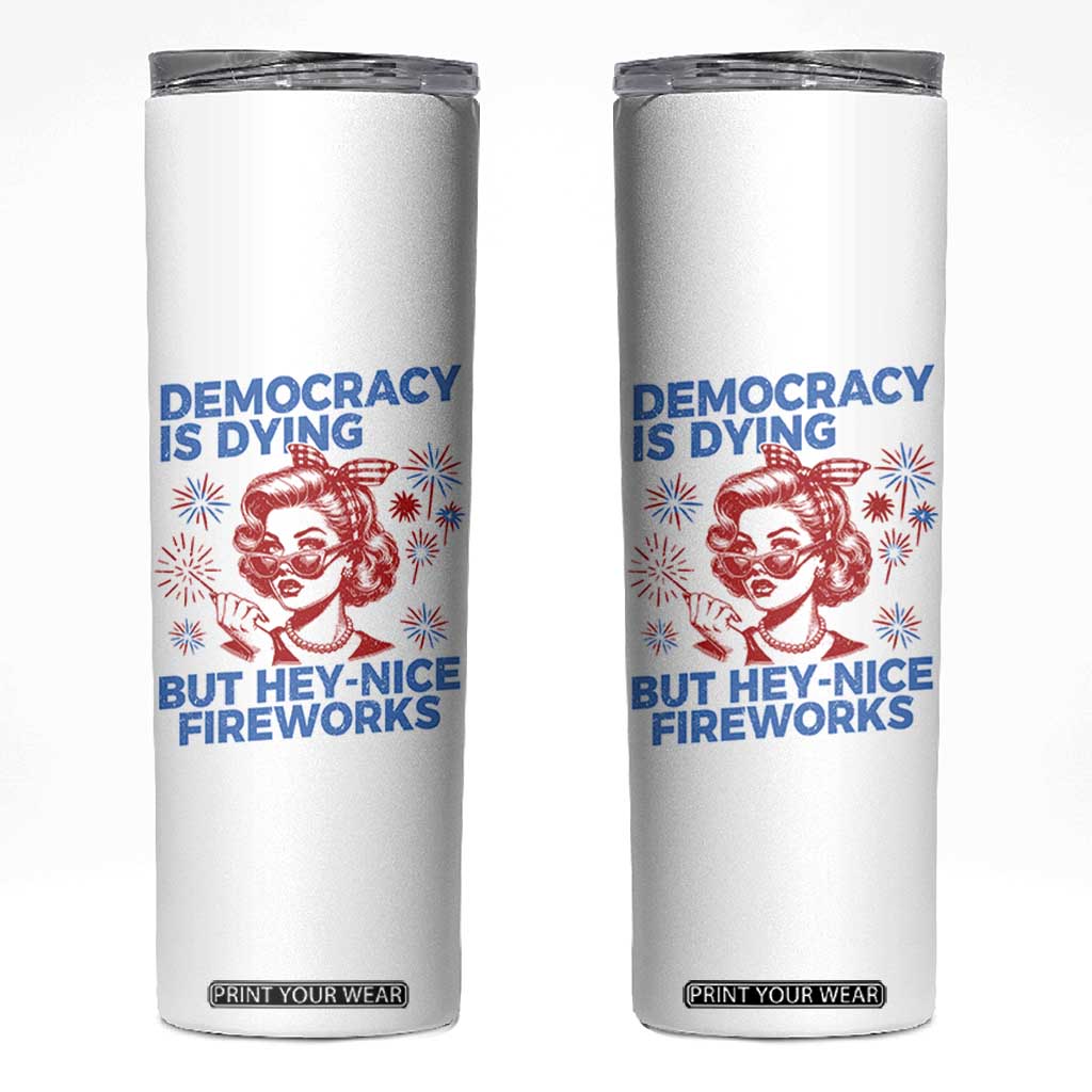 Funny Democracy Is Dying But Hey Nice Fireworks 4th Of July Skinny Tumbler TS10 White Print Your Wear