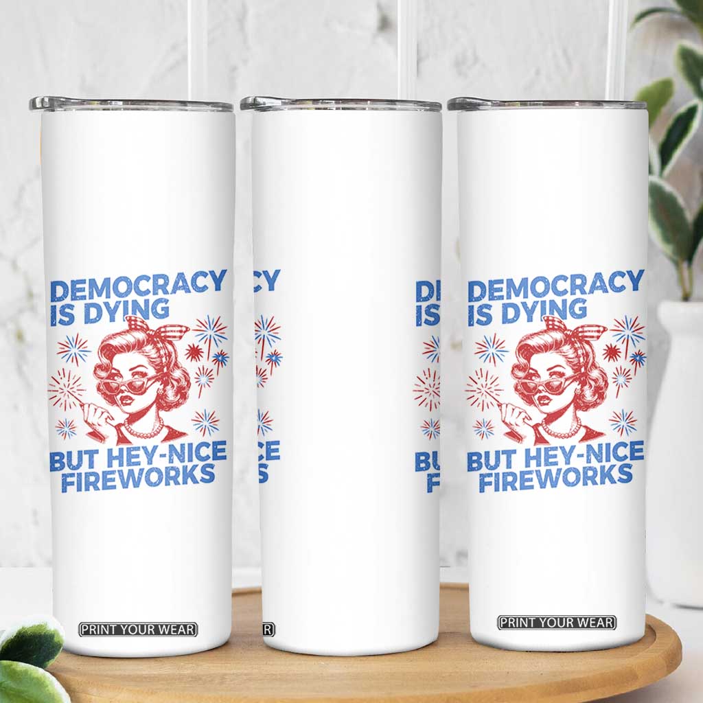 Funny Democracy Is Dying But Hey Nice Fireworks 4th Of July Skinny Tumbler TS10 Print Your Wear