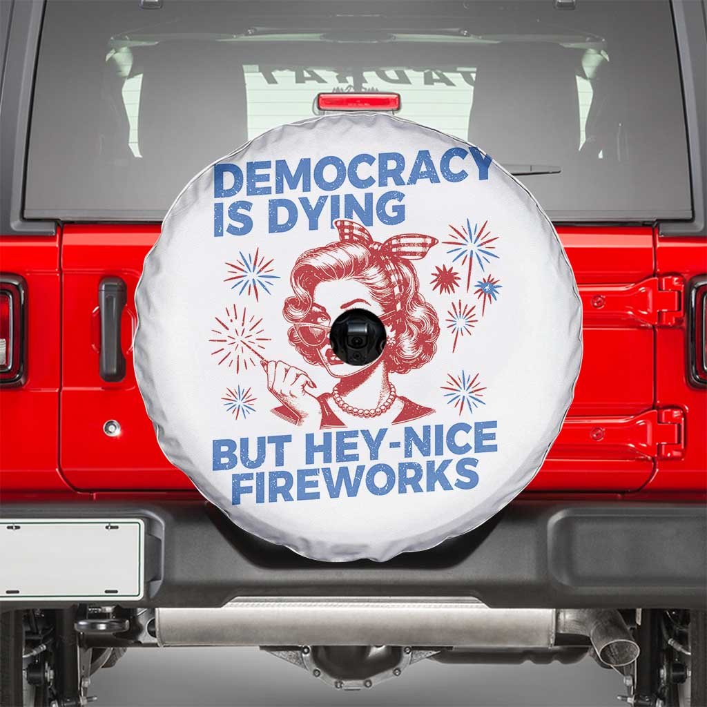 Funny Democracy Is Dying But Hey Nice Fireworks 4th Of July Spare Tire Cover TS10 White Print Your Wear