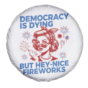Funny Democracy Is Dying But Hey Nice Fireworks 4th Of July Spare Tire Cover TS10 Print Your Wear