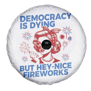 Funny Democracy Is Dying But Hey Nice Fireworks 4th Of July Spare Tire Cover TS10 Print Your Wear