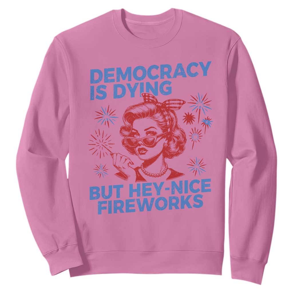 Funny Democracy Is Dying But Hey Nice Fireworks 4th Of July Sweatshirt TS10 Azalea Print Your Wear
