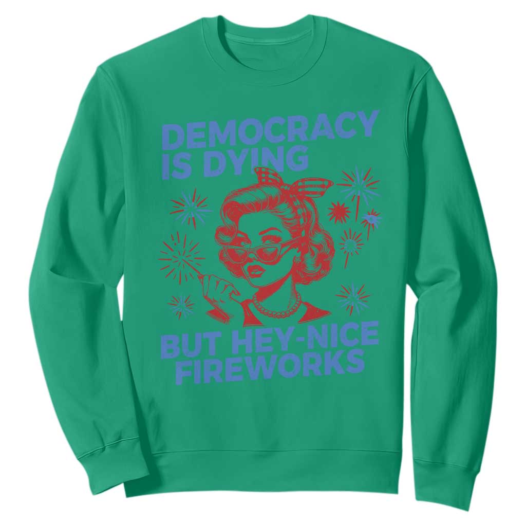 Funny Democracy Is Dying But Hey Nice Fireworks 4th Of July Sweatshirt TS10 Irish Green Print Your Wear