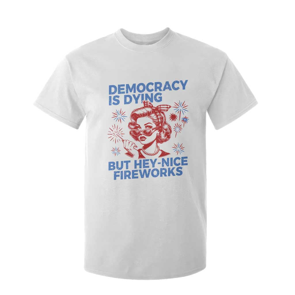 Funny Democracy Is Dying But Hey Nice Fireworks 4th Of July T Shirt For Kid TS10 White Print Your Wear