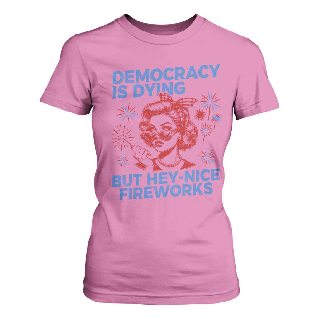 Funny Democracy Is Dying But Hey Nice Fireworks 4th Of July T Shirt For Women TS10 Azalea Print Your Wear