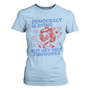 Funny Democracy Is Dying But Hey Nice Fireworks 4th Of July T Shirt For Women TS10 Light Blue Print Your Wear