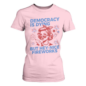 Funny Democracy Is Dying But Hey Nice Fireworks 4th Of July T Shirt For Women TS10 Light Pink Print Your Wear