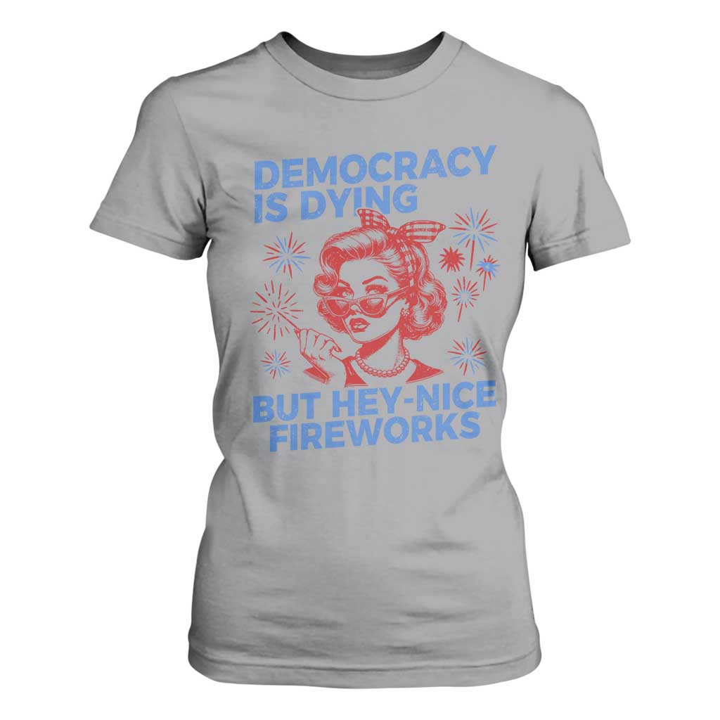 Funny Democracy Is Dying But Hey Nice Fireworks 4th Of July T Shirt For Women TS10 Sport Gray Print Your Wear