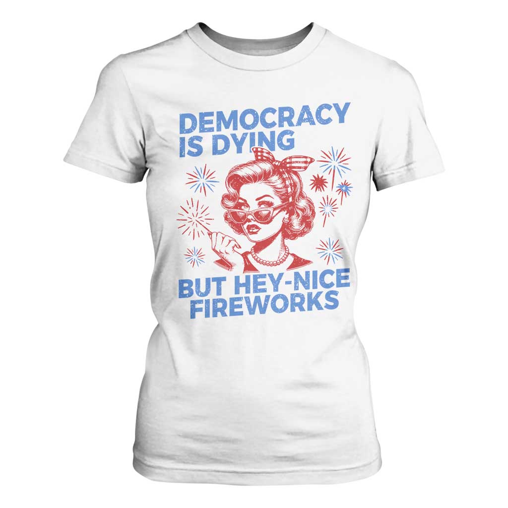 Funny Democracy Is Dying But Hey Nice Fireworks 4th Of July T Shirt For Women TS10 White Print Your Wear