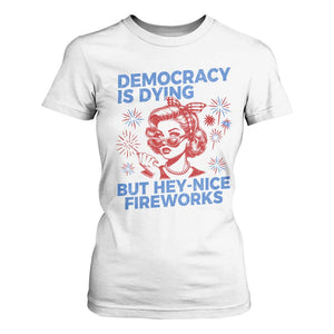 Funny Democracy Is Dying But Hey Nice Fireworks 4th Of July T Shirt For Women TS10 White Print Your Wear