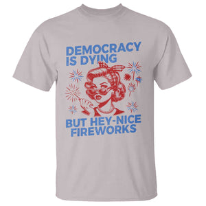 Funny Democracy Is Dying But Hey Nice Fireworks 4th Of July T Shirt TS10 Ice Gray Print Your Wear