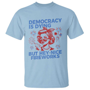 Funny Democracy Is Dying But Hey Nice Fireworks 4th Of July T Shirt TS10 Light Blue Print Your Wear