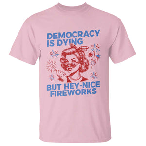 Funny Democracy Is Dying But Hey Nice Fireworks 4th Of July T Shirt TS10 Light Pink Print Your Wear