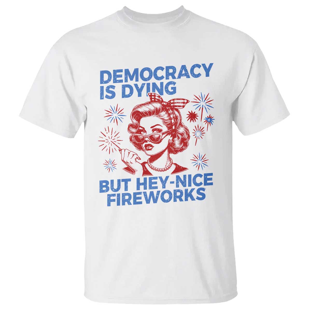 Funny Democracy Is Dying But Hey Nice Fireworks 4th Of July T Shirt TS10 White Print Your Wear