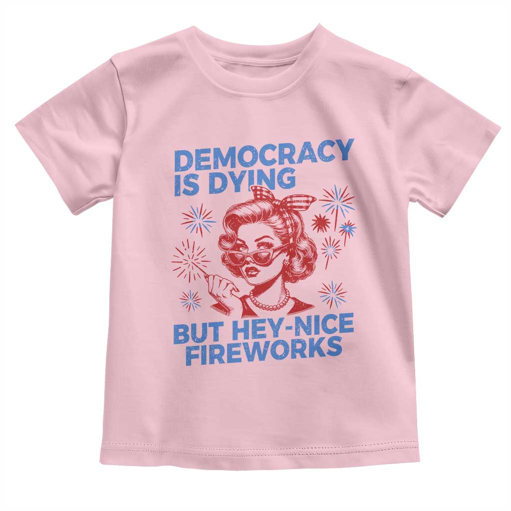 Funny Democracy Is Dying But Hey Nice Fireworks 4th Of July Toddler T Shirt TS10 Light Pink Print Your Wear