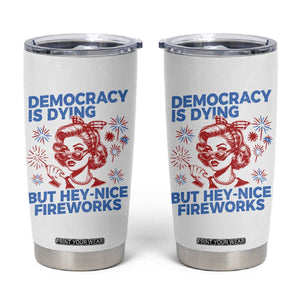 Funny Democracy Is Dying But Hey Nice Fireworks 4th Of July Tumbler Cup TS10 White Print Your Wear