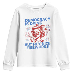 Funny Democracy Is Dying But Hey Nice Fireworks 4th Of July Youth Sweatshirt TS10 White Print Your Wear