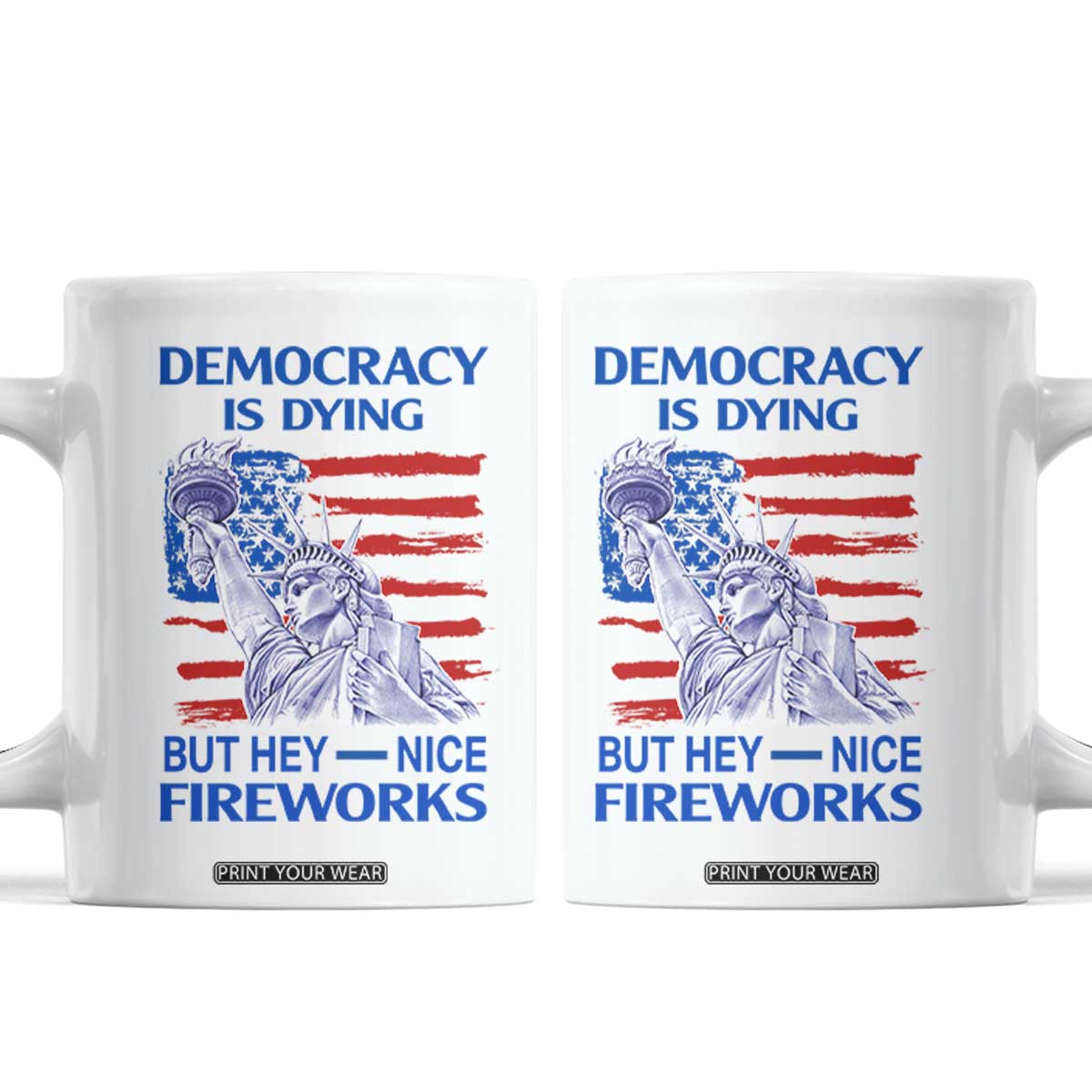 Funny Democracy Is Dying But Hey Nice Fireworks Coffee Mug Statue of Liberty Patriotic 4th of July American Flag TS02 White Print Your Wear