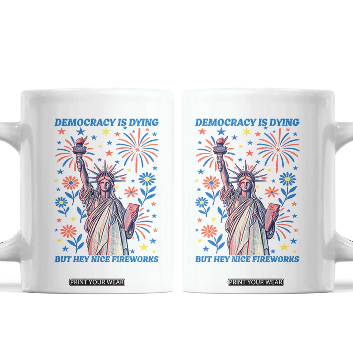 Funny Democracy Is Dying But Hey Nice Fireworks Coffee Mug Statue of Liberty Red and White Patriotic 4th of July TS02 White Print Your Wear