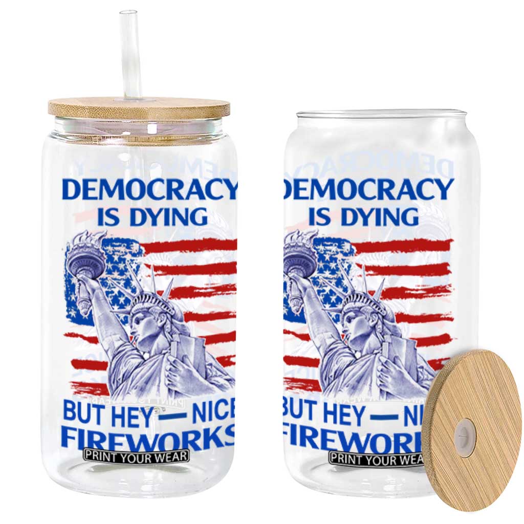 Funny Democracy Is Dying But Hey Nice Fireworks Glass Can Statue of Liberty Patriotic 4th of July American Flag TS02 White Print Your Wear