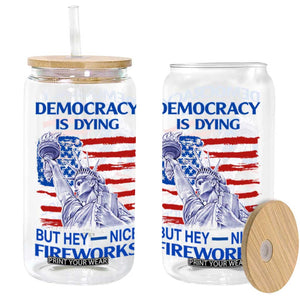 Funny Democracy Is Dying But Hey Nice Fireworks Glass Can Statue of Liberty Patriotic 4th of July American Flag TS02 White Print Your Wear
