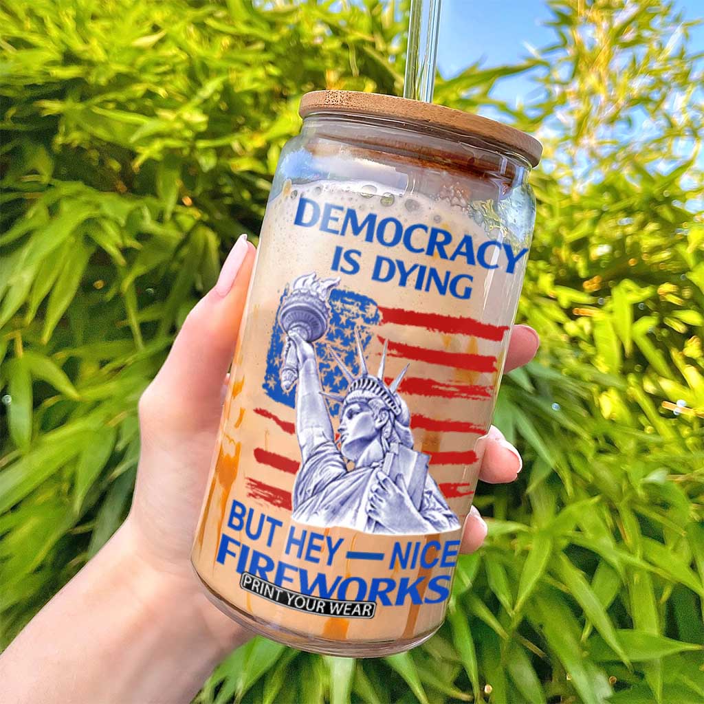 Funny Democracy Is Dying But Hey Nice Fireworks Glass Can Statue of Liberty Patriotic 4th of July American Flag TS02 Print Your Wear