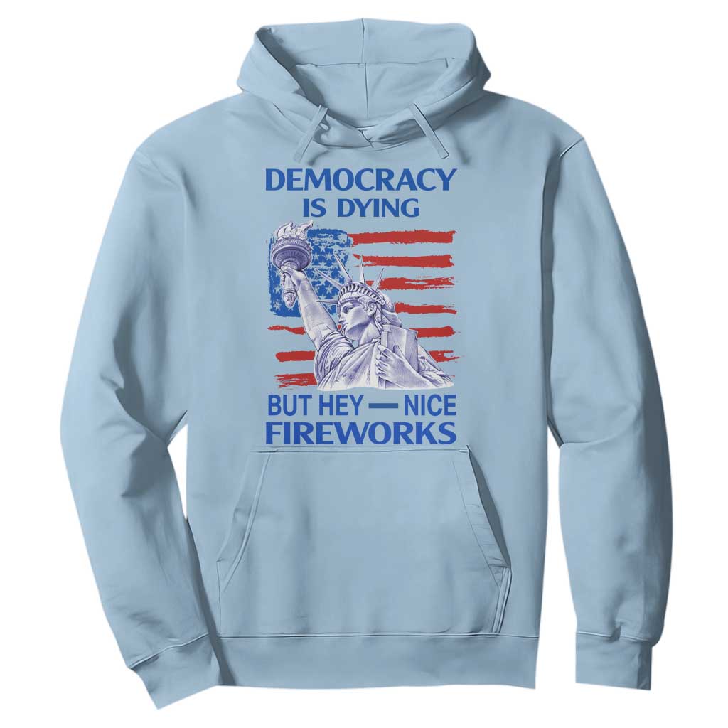 Funny Democracy Is Dying But Hey Nice Fireworks Hoodie Statue of Liberty Patriotic 4th of July American Flag TS02 Light Blue Print Your Wear