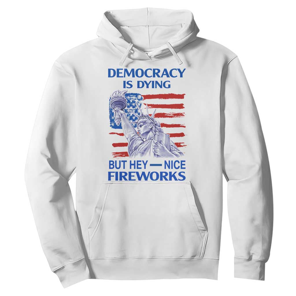 Funny Democracy Is Dying But Hey Nice Fireworks Hoodie Statue of Liberty Patriotic 4th of July American Flag TS02 White Print Your Wear