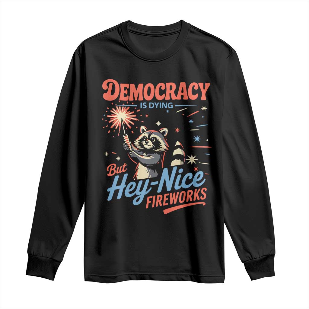 Funny Democracy Is Dying But Hey Nice Fireworks Long Sleeve Shirt Racoon 4th Of July TS11 Black Print Your Wear