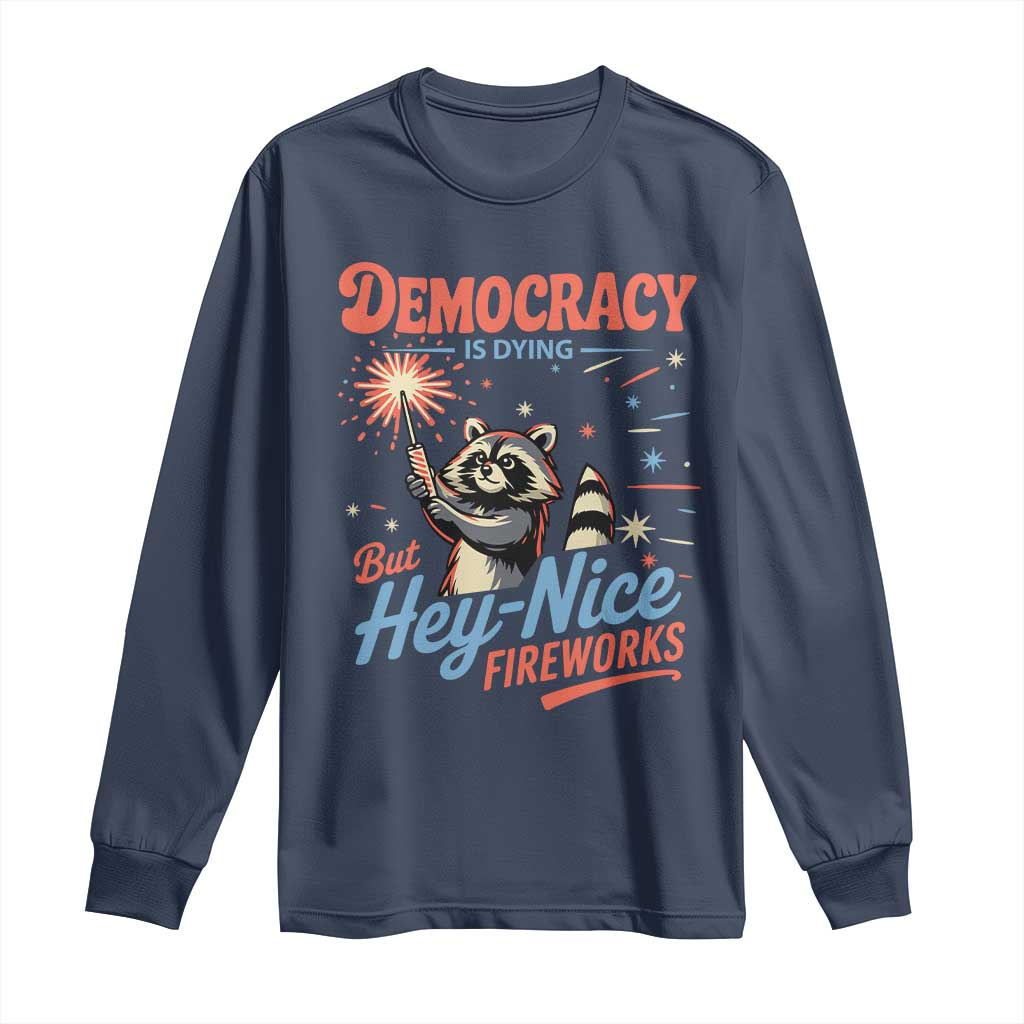 Funny Democracy Is Dying But Hey Nice Fireworks Long Sleeve Shirt Racoon 4th Of July TS11 Navy Print Your Wear