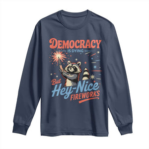 Funny Democracy Is Dying But Hey Nice Fireworks Long Sleeve Shirt Racoon 4th Of July TS11 Navy Print Your Wear