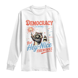 Funny Democracy Is Dying But Hey Nice Fireworks Long Sleeve Shirt Racoon 4th Of July TS11 White Print Your Wear