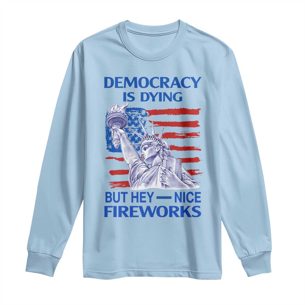 Funny Democracy Is Dying But Hey Nice Fireworks Long Sleeve Shirt Statue of Liberty Patriotic 4th of July American Flag TS02 Light Blue Print Your Wear