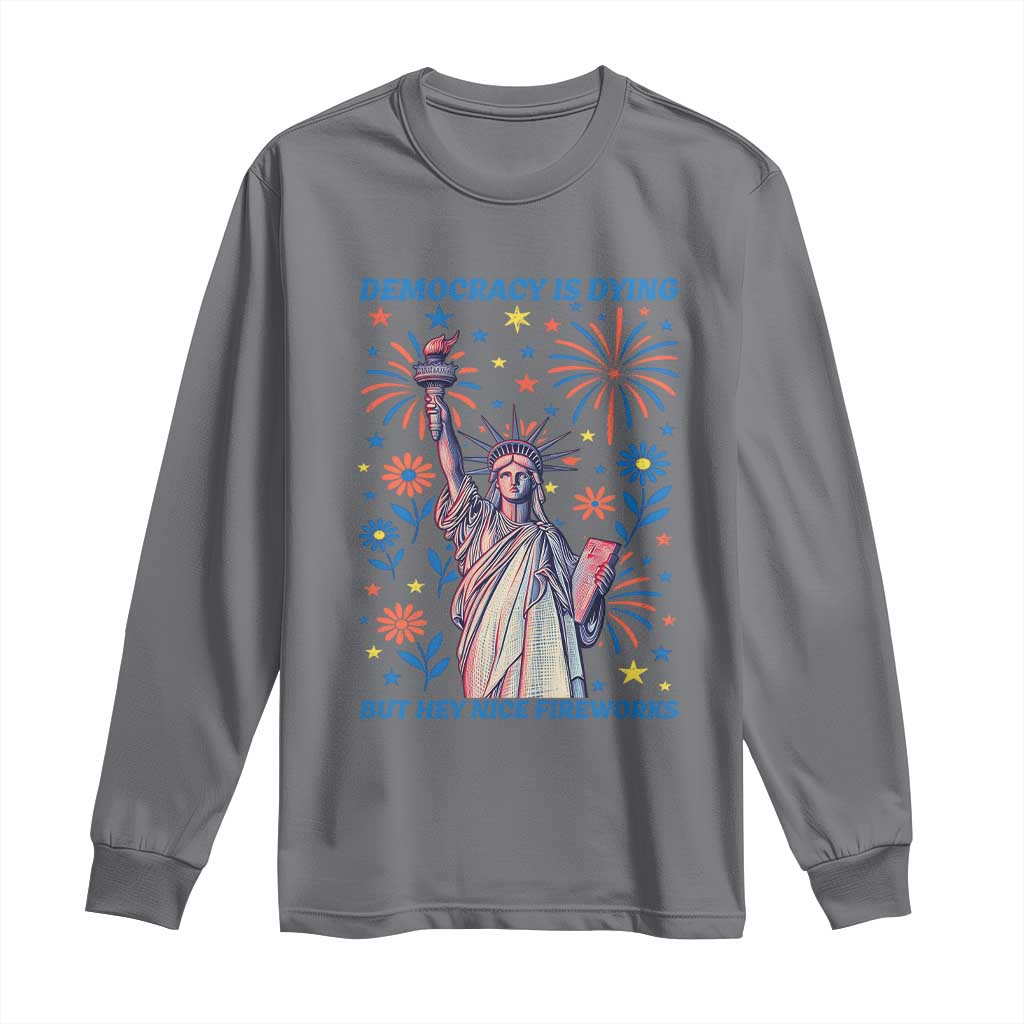 Funny Democracy Is Dying But Hey Nice Fireworks Long Sleeve Shirt Statue of Liberty Red and White Patriotic 4th of July TS02 Charcoal Print Your Wear