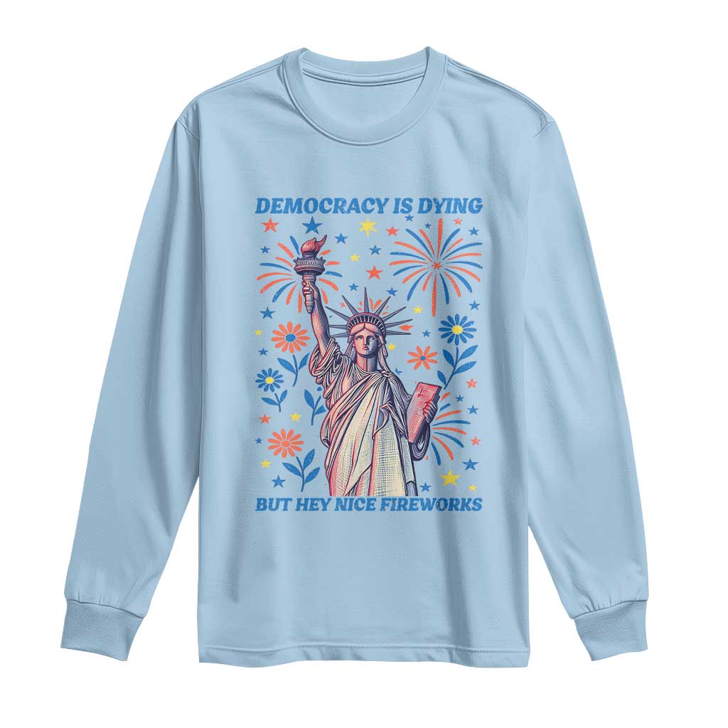 Funny Democracy Is Dying But Hey Nice Fireworks Long Sleeve Shirt Statue of Liberty Red and White Patriotic 4th of July TS02 Light Blue Print Your Wear