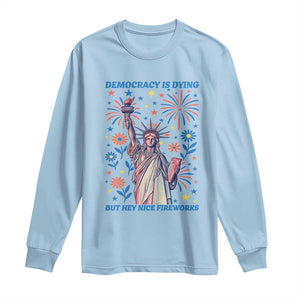 Funny Democracy Is Dying But Hey Nice Fireworks Long Sleeve Shirt Statue of Liberty Red and White Patriotic 4th of July TS02 Light Blue Print Your Wear
