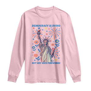 Funny Democracy Is Dying But Hey Nice Fireworks Long Sleeve Shirt Statue of Liberty Red and White Patriotic 4th of July TS02 Light Pink Print Your Wear