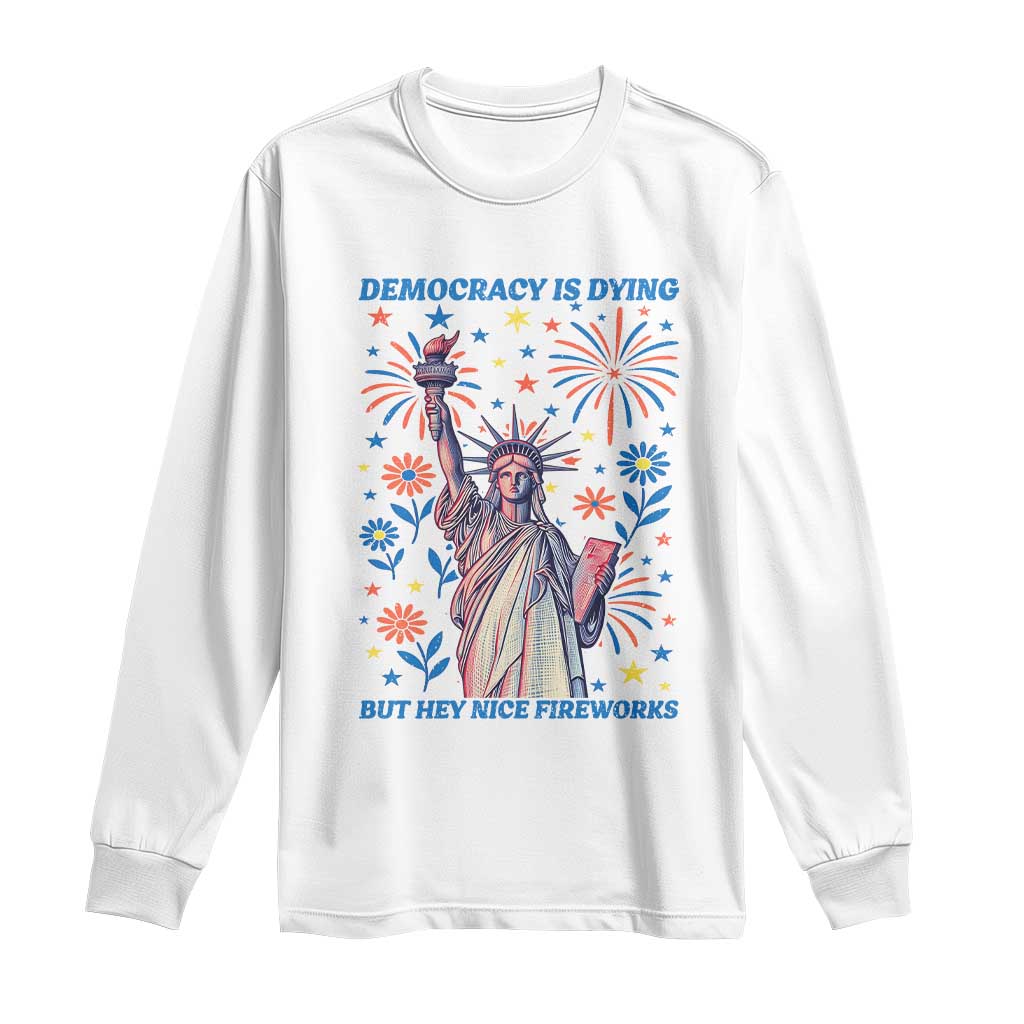Funny Democracy Is Dying But Hey Nice Fireworks Long Sleeve Shirt Statue of Liberty Red and White Patriotic 4th of July TS02 White Print Your Wear