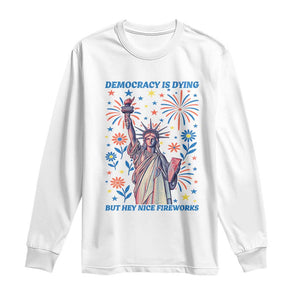 Funny Democracy Is Dying But Hey Nice Fireworks Long Sleeve Shirt Statue of Liberty Red and White Patriotic 4th of July TS02 White Print Your Wear