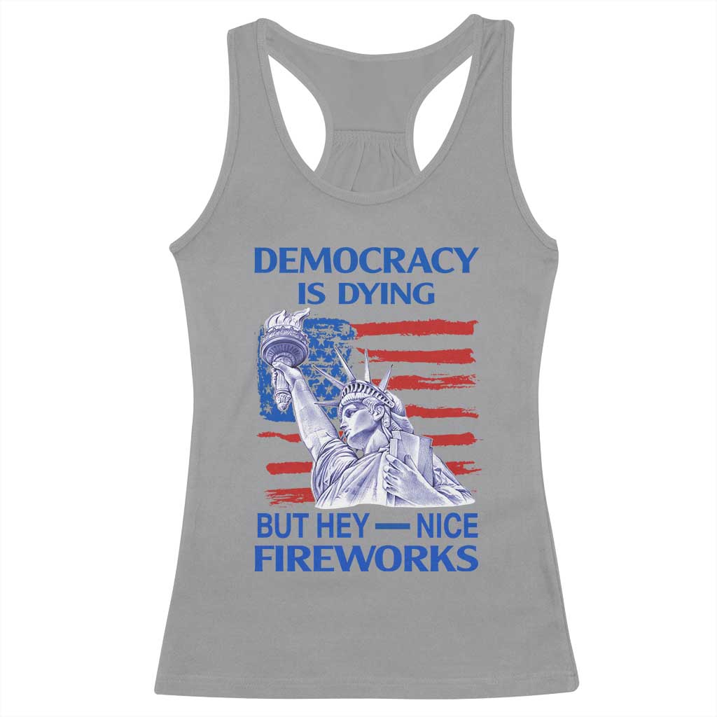 Funny Democracy Is Dying But Hey Nice Fireworks Racerback Tank Top Statue of Liberty Patriotic 4th of July American Flag TS02 Sport Gray Print Your Wear