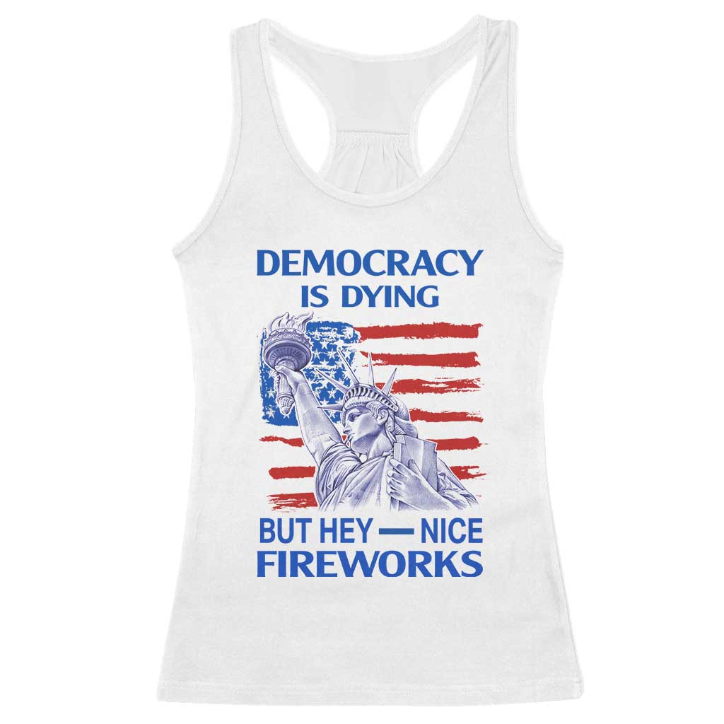 Funny Democracy Is Dying But Hey Nice Fireworks Racerback Tank Top Statue of Liberty Patriotic 4th of July American Flag TS02 White Print Your Wear